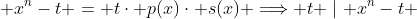  x^n-t = t\cdot p(x)\cdot s(x) \Longrightarrow t \mid x^n-t 