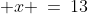  x \:=\:13