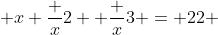  x+\frac {x}{2} +\frac {x}{3} = 22 