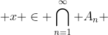  x \in \bigcap_{n=1}^{\infty} A_n 
