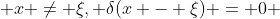  x \ne \xi, \delta(x - \xi) = 0 