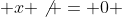  x \not = 0 