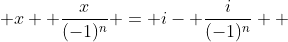  x+ \frac{x}{(-1)^n} = i- \frac{i}{(-1)^n}  