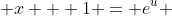  x + 1 = e^u 
