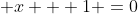  x + 1 =0