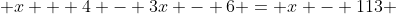  x + 4 - 3x - 6 = x - 113 