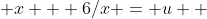  x + 6/x = u  ~\implies  (1 - 6/x^2 )dx=du