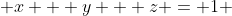  x + y + z = 1 