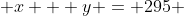  x + y = 295 