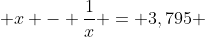  x - \frac{1}{x} = 3,795 
