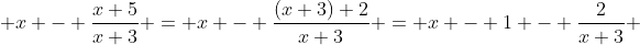  x - \frac{x+5}{x+3} = x - \frac{(x+3)+2}{x+3} = x - 1 - \frac{2}{x+3} 