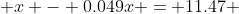  x - 0.049x = 11.47 