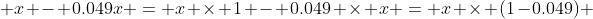  x - 0.049x = x \times 1 - 0.049 \times x = x \times (1-0.049) 