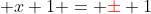  x+1 = {\color{red}\pm} 1