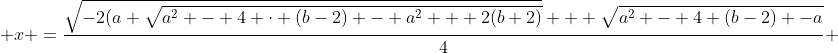  x =\frac{\sqrt{-2(a \sqrt{a^2 - 4 \cdot (b-2) - a^2 + 2(b+2)}} + \sqrt{a^2 - 4 (b-2) -a}}{4} 