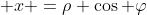  x =\rho \cos \varphi