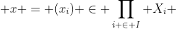  x = (x_i) \in \prod_{i \in I} X_i 