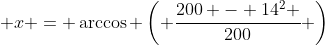  x = \arccos \left( {\frac{{200 - 14^2 }}{{200}}} \right)