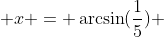  x = \arcsin(\frac{1}{5}) 