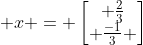  x = \begin{bmatrix} \frac{2}{3}\\ \frac{-1}{3} \end{bmatrix}