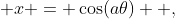  x = \cos(a\theta)  ,~~  \sin(a\theta) ~ d\theta = -\frac{1}{a}dx