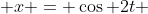  x = \cos 2t 
