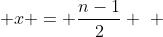  x = \dfrac{n-1}{2} \,\, 