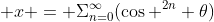  x = \displaystyle\Sigma_{n=0}^{\infty}(\cos ^{2n} \theta)