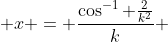  x = \frac{\cos^{-1} \frac{2}{k^2}}{k} 