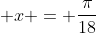  x = \frac{\pi}{18}