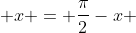  x = \frac{\pi}{2}-x 