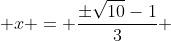  x = \frac{\pm\sqrt{10}-1}{3} 