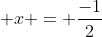  x = \frac{-1}{2}