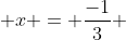  x = \frac{-1}{3} 