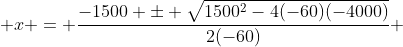  x = \frac{-1500 \pm \sqrt{1500^2-4(-60)(-4000)}}{2(-60)} 