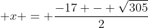  x = \frac{-17 - \sqrt{305}}{2}