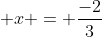  x = \frac{-2}{3}