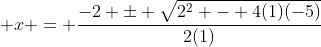  x = \frac{-2 \pm \sqrt{2^2 - 4(1)(-5)}}{2(1)}