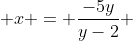  x = \frac{-5y}{y-2} 