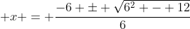  x = \frac{-6 \pm \sqrt{6^2 - 12}}{6}