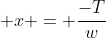  x = \frac{-T}{w}