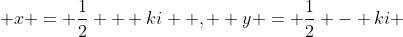  x = \frac{1}{2} + ki  ,  y = \frac{1}{2} - ki ~~