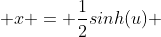  x = \frac{1}{2}sinh(u) 