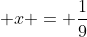  x = \frac{1}{9}