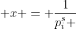  x = \frac{1}{p_i^s }