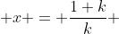  x = \frac{1+k}{k} 