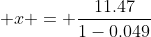  x = \frac{11.47}{1-0.049}