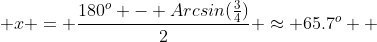  x = \frac{180^{o} - Arcsin(\frac{3}{4})}{2} \approx 65.7^o  