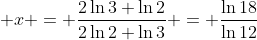  x = \frac{2\ln{3}+\ln{2}}{2\ln{2}+\ln{3}} = \frac{\ln18}{\ln{12}}
