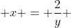  x = \frac{2}{y} 